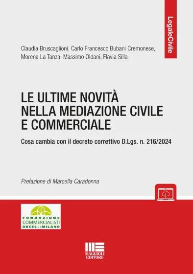 Le ultime novità nella mediazione civile e commerciale. Cosa cambia con il decreto correttivo D.Lgs. n. 216/2024 - Claudia Bruscaglioni, Carlo Francesco Bubani Cremonese, Morena La Tanza, Massimo Oldani, Flavia Silla,