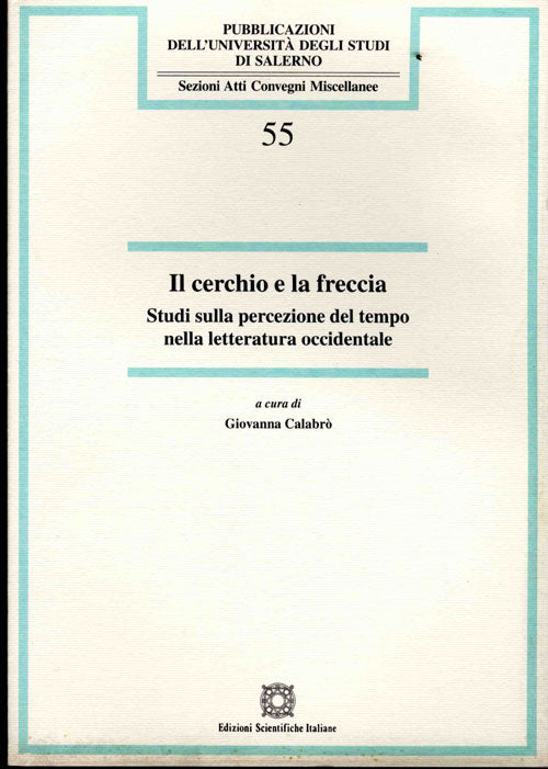 Il cerchio e la freccia - Studi sulla percezione del tempo nella letteratura occidentale - Calabrò Giovanna