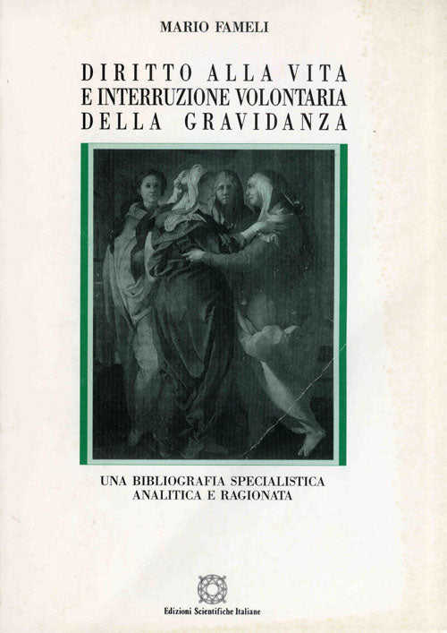 Diritto alla vita e interruzione volontaria della gravidanza - Una bibliografia specialistica analitica e ragionata - Fameli Mario