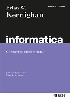 INFORMATICA (2°ED.). ORIENTARSI NEL LABIRINTO DIGITALE - BRIAN W. KERNIGHAN