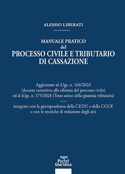 Manuale pratico del processo civile e tributario di Cassazione. Aggiornato al D.LGS. N. 164/2024 ed al D.LGS. N. 175/2024 integrato con la giurisprudenza della CEDU e della CGUE e con le tecniche di redazione degli atti - Liberati