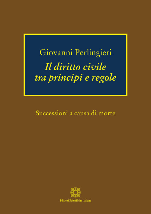 Il diritto civile tra principi e regole. Successioni a causa di morte - G. Perlingieri
