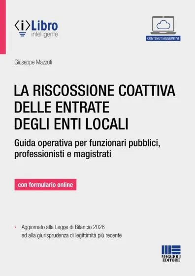 La riscossione coattiva delle entrate degli enti locali Guida operativa per funzionari pubblici, professionisti e magistrati - Giuseppe Mazzuti