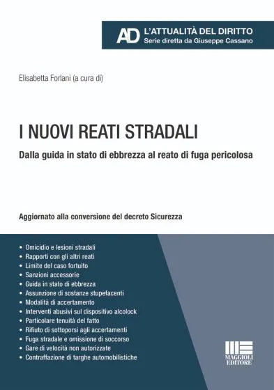 I nuovi reati stradali Dalla guida in stato di ebbrezza al reato di fuga pericolosa (Aggiornato alla conversione del decreto Sicurezza) - Elisabetta Forlani