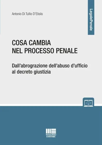 Cosa cambia nel processo penale Dall’abrograzione dell’abuso d’ufficio al decreto giustizia - Antonio Di Tullio D’Elisiis