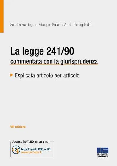 La legge 241/90 commentata con la giurisprudenza esplicata articolo per articolo - Frazzingaro, Macrì, Rotili