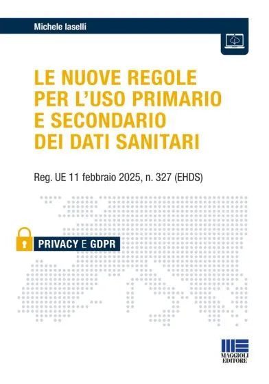 Le nuove regole per l'uso primario e secondario dei dati sanitari Reg. UE 11 febbraio 2025, n. 327 (EHDS) - Michele Iaselli