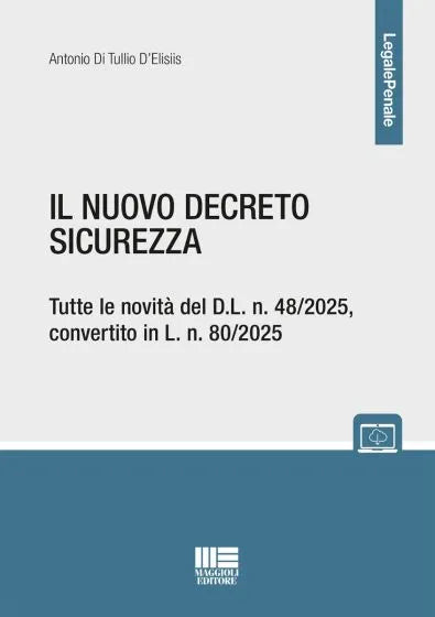Il nuovo decreto sicurezza Tutte le novità del D.L. n. 48/2025, convertito in L. n. 80/2025 di Antonio Di Tullio D’Elisiis