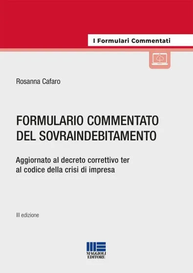 Formulario commentato del sovraindebitamento Aggiornato al decreto correttivo ter al codice della crisi di impresa di Rosanna Cafaro