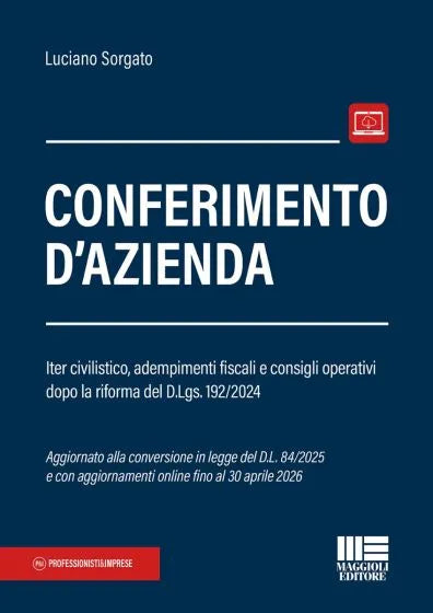 Conferimento d'azienda Iter civilistico, adempimenti fiscali e consigli operativi dopo la riforma del D.Lgs. 192/2024 - Luciano Sorgato