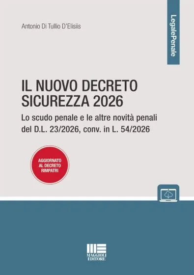 Il nuovo decreto sicurezza 2026 Lo scudo penale e le altre novità penali del D.L. 23/2026, conv. in L. 54/2026 AGGIORNATO AL DECRETO RIMPATRI - Antonio Di Tullio D’Elisiis