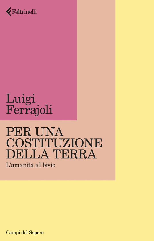 Per una Costituzione della Terra. L'umanità al bivio - Luigi Ferrajoli