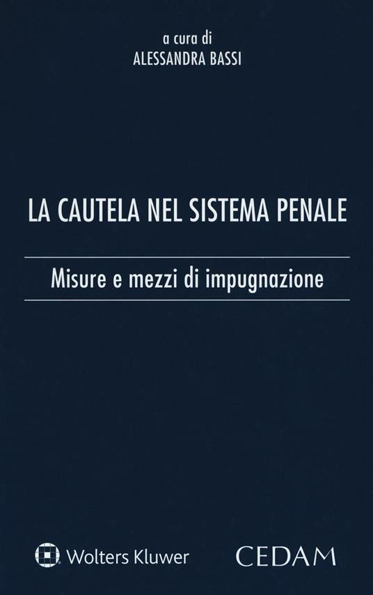 La cautela del sistema penale. Misure e mezzi di impugnazione - BASSI