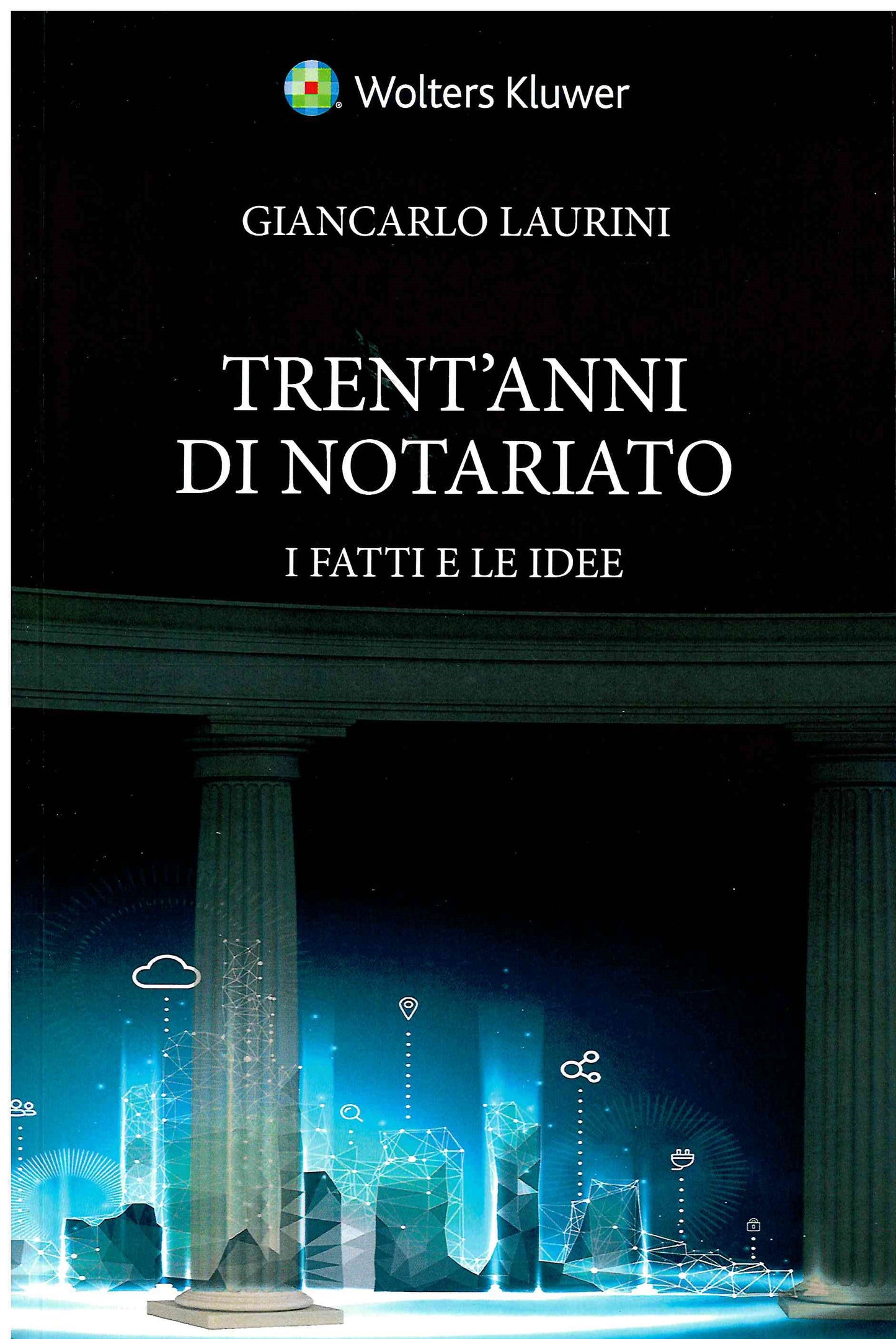 TRENT'ANNI DI NOTARIATO I FATTI E IDEE - LAURINI