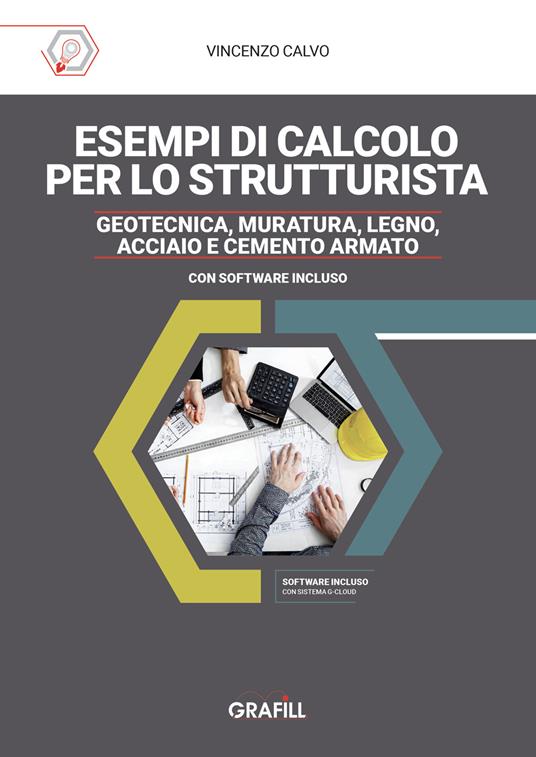 Esempi di calcolo per lo strutturista. Geotecnica, muratura, legno, acciaio e cemento armato - Vincenzo Calvo