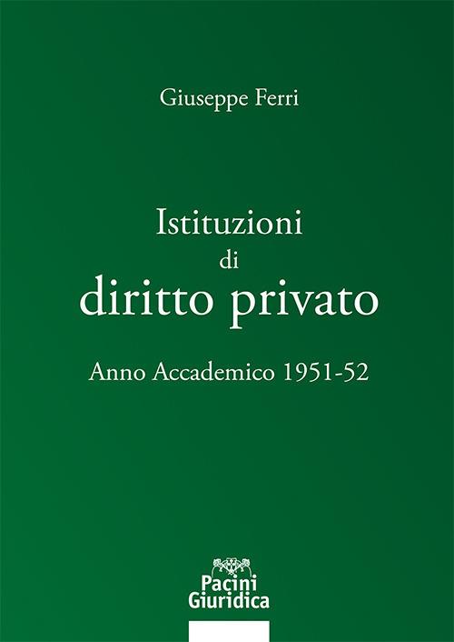 Istituzioni di diritto privato. Anno accademico 1951-52 - Ferri