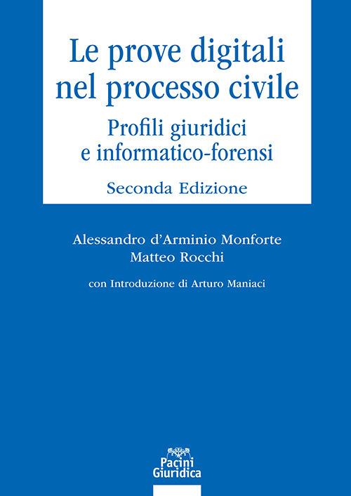 Le prove digitali nel processo civile. Profili giuridici e informatico-forensi - Alessandro D'Arminio Monforte, Matteo Rocchi