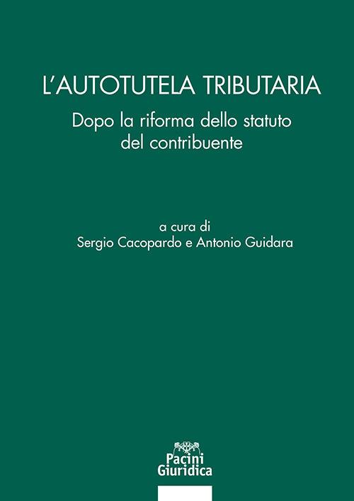 L'autotutela tributaria. Dopo la riforma dello statuto del contribuente - Sergio Cacopardo, Antonio Guidara