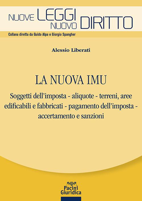 La nuova IMU. Soggetti dell’imposta, aliquote, terreni, aree edificabili e fabbricati, pagamento dell'imposta, accertamento e sanzioni - Alessio Liberati