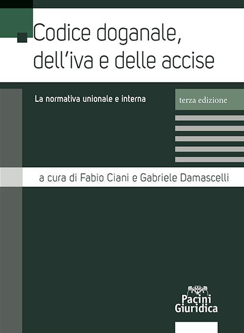 Codice doganale, dell'IVA e delle accise. La normativa comunitaria e nazionale - Fabio Ciani, Gabriele Damascelli