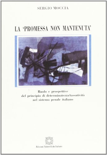 La promessa non mantenuta. Ruolo e prospettive del principio di determinatezza/tassatività nel sistema penale italiano - S. Moccia
