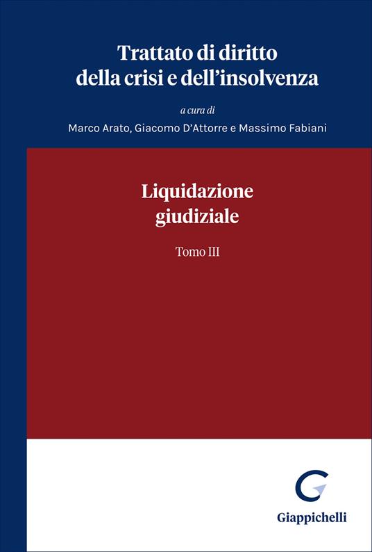Trattato di diritto della crisi e dell'insolvenza. Vol. 3: Liquidazione giudiziale - Marco Arato, Giacomo D'Attorre, Massimo Fabiani