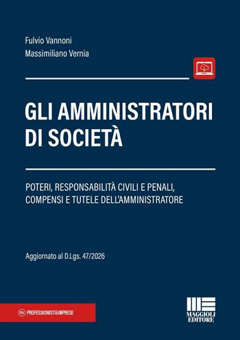 Gli amministratori di società. Poteri, responsabilità civili e penali, compensi e tutele dell'amministratore - Fulvio Vannoni, Massimiliano Vernia