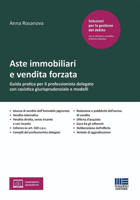Aste immobiliari e vendita forzata. Guida pratica per il professionista delegato con casistica giurisprudenziale e modelli. Con espansione online di Anna Rosanova