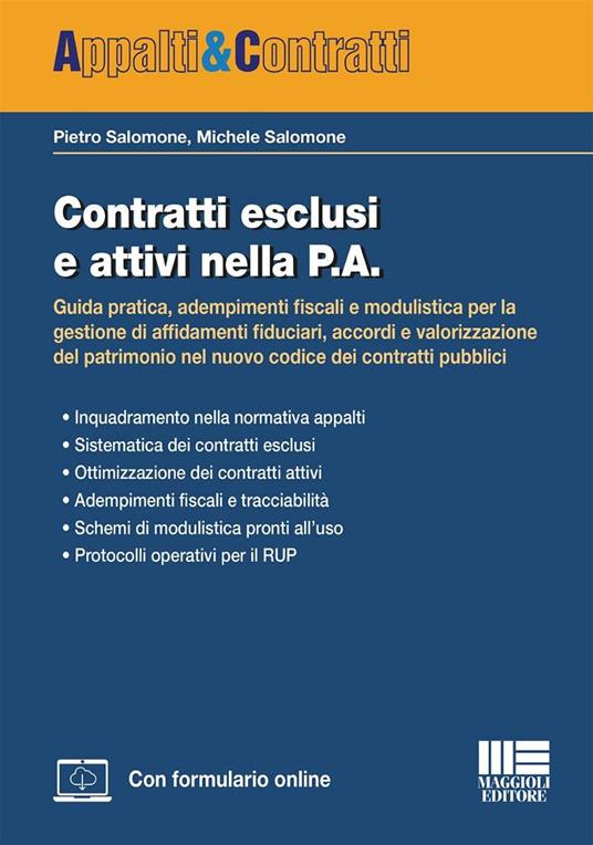 Contratti esclusi e attivi nella P.A. Guida pratica, adempimenti fiscali e modulistica per la gestione di affidamenti fiduciari, accordi e valorizzazione del patrimonio nel nuovo codice dei contratti pubblici - Pietro Salomone, Michele Salomone