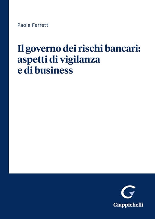 Il governo dei rischi bancari: aspetti di vigilanza e di business - Ferretti