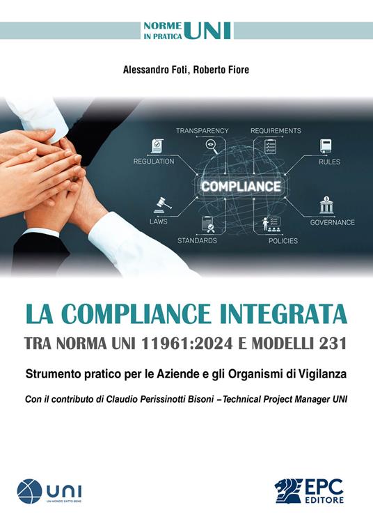 La Compliance integrata tra norma UNI 11961:2024 e Modelli 231. Strumento pratico per le aziende e gli organismi di vigilanza - Alessandro Foti, Roberto Fiore