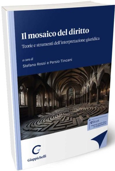 Il mosaico del diritto. Teorie e strumenti dell’interpretazione giuridica - Rossi Tincani