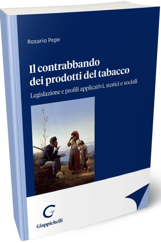 Il contrabbando dei prodotti del tabacco Legislazione e profili applicativi, storici e sociali - Pepe