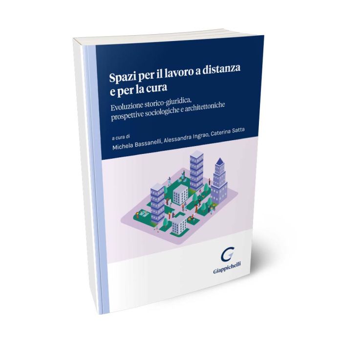 Spazi per il lavoro a distanza e per la cura Evoluzione storico-giuridica, prospettive sociologiche e architettoniche