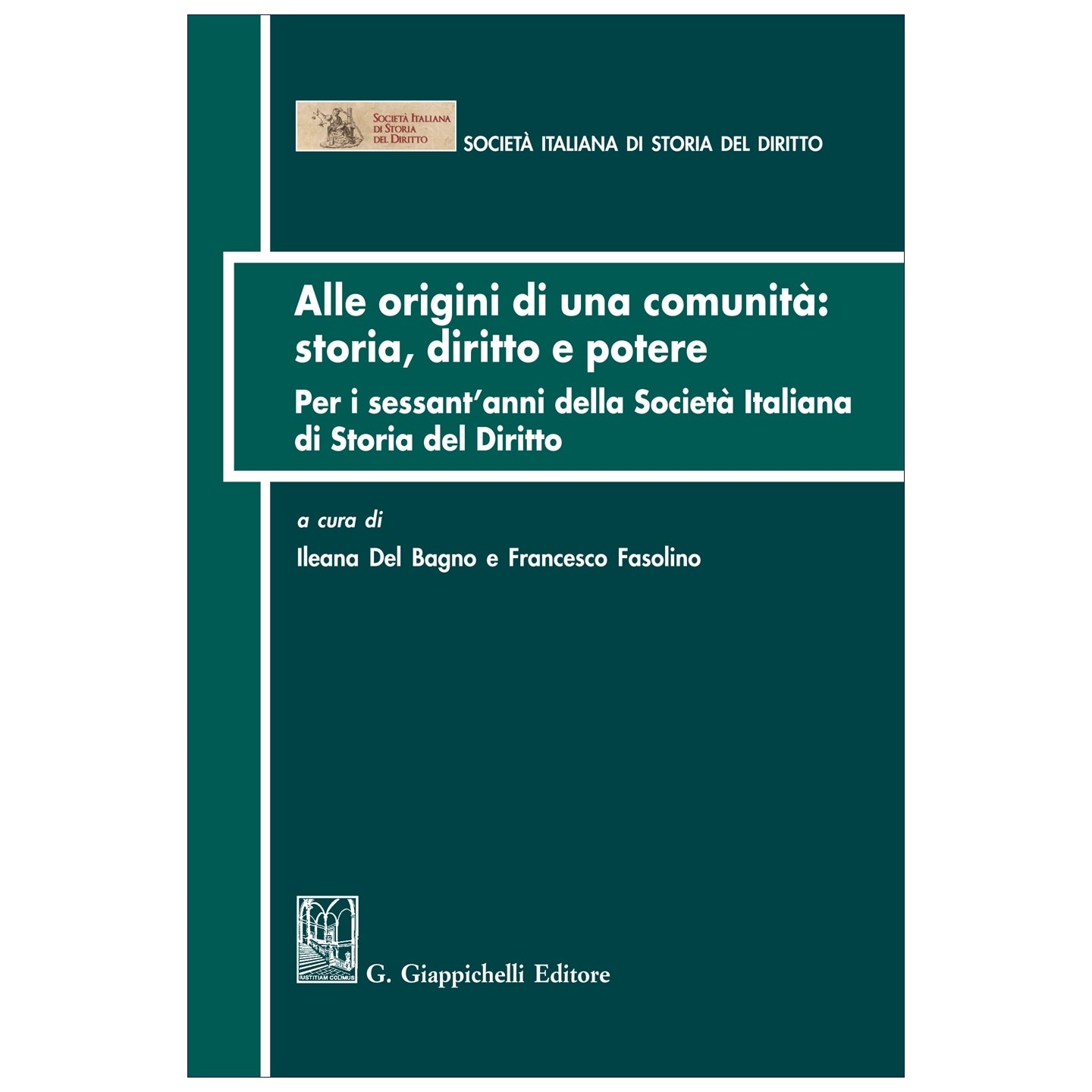 Alle origini di una comunità: storia diritto e potere Per i sessant'anni della Società italiana di Storia del Diritto - Del Bagno Ileana, Fasolino Francesco