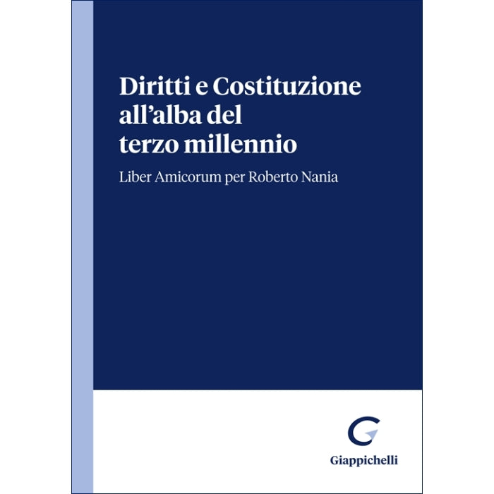 Diritti e Costituzione all’alba del terzo millennio. Liber Amicorum per Roberto Nania - Belletti Michele, Buratti Andrea, Durst Ludovica, Mezzanotte Paolo, Rodomonte Maria Grazia