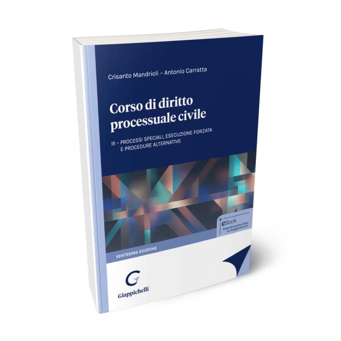 Corso di diritto processuale civile III - Processi speciali, esecuzione forzata e procedure alternative (20°ed.) 2025 - Carratta Antonio, Mandrioli Crisanto