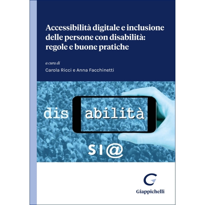 Accessibilità digitale e inclusione delle persone con disabilità: regole e buone pratiche -Facchinetti Anna, Ricci Carola