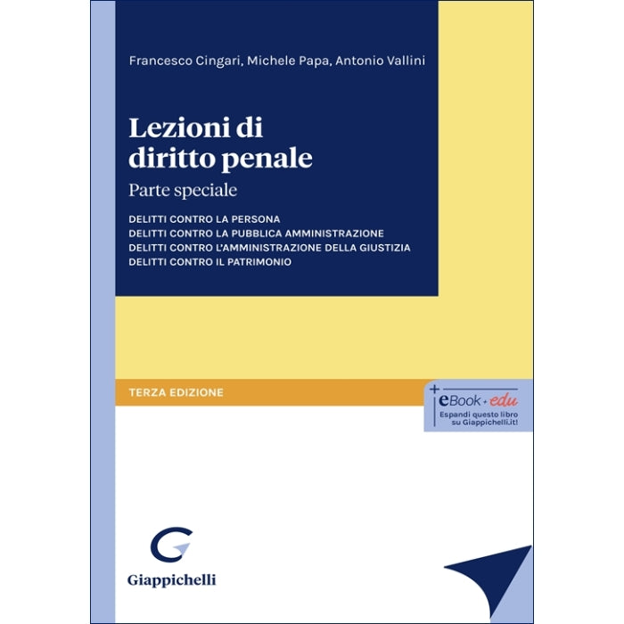 Lezioni di diritto penale Parte speciale. Delitti contro la persona. Delitti contro la pubblica amministrazione. Delitti contro l'amministrazione della giustizia. Delitti contro il patrimonio - Cingari Francesco, Papa Michele, Vallini Antonio