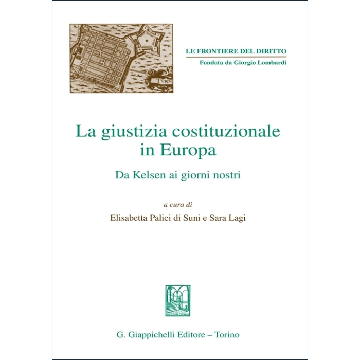La giustizia costituzionale in Europa Da Kelsen ai giorni nostri - Lagi Sara, Palici Di Suni Elisabetta