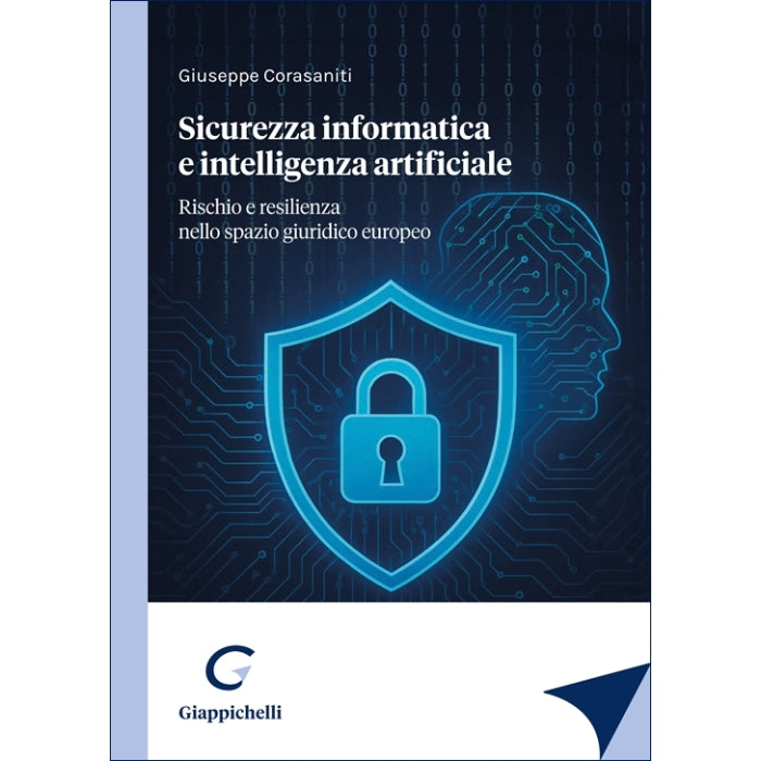 Sicurezza informatica e intelligenza artificiale Rischio e resilienza nello spazio giuridico europeo - Corasaniti Giuseppe