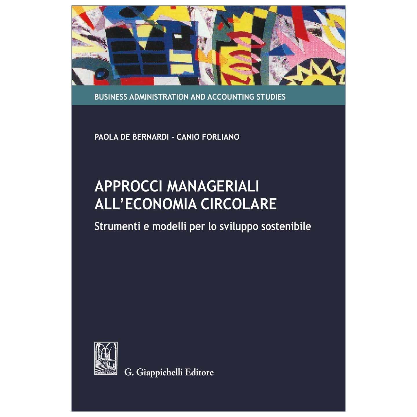 Approcci manageriali all’Economia Circolare Strumenti e modelli per lo sviluppo sostenibile Autori De Bernardi Paola, Forliano Canio