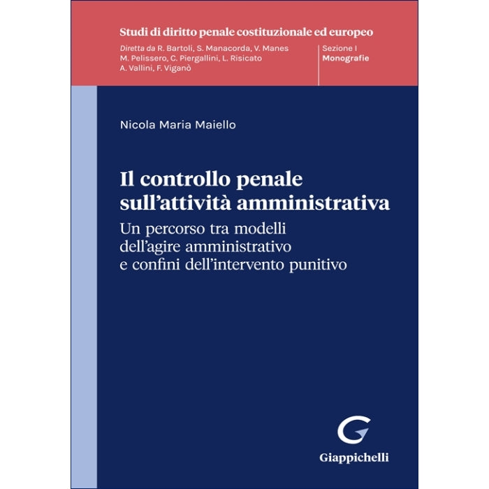 Il controllo penale sull'attività amministrativa Un percorso tra modelli dell’agire amministrativo e confini dell’intervento punitivo - Maiello Nicola