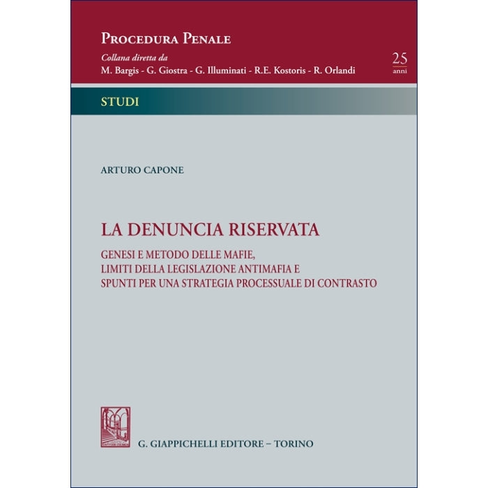 La denuncia riservata Genesi e metodo delle mafie, limiti della legislazione antimafia e spunti per una strategia processuale di contrasto Autori Capone Arturo
