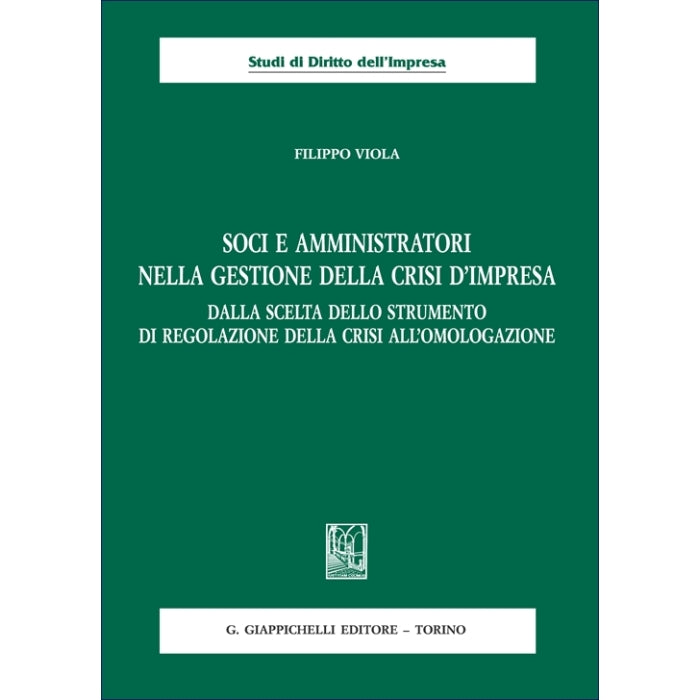 Soci e amministratori nella gestione della crisi d'impresa Dalla scelta dello strumento di regolazione della crisi all'omologazione Autori Viola Filippo