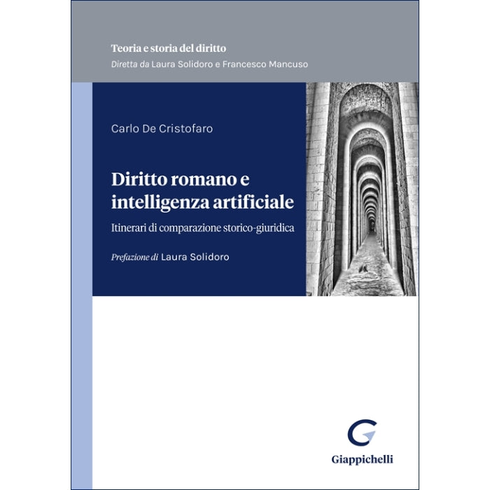 Diritto romano e intelligenza artificiale Itinerari di comparazione storico-giuridica - De Cristofaro Carlo