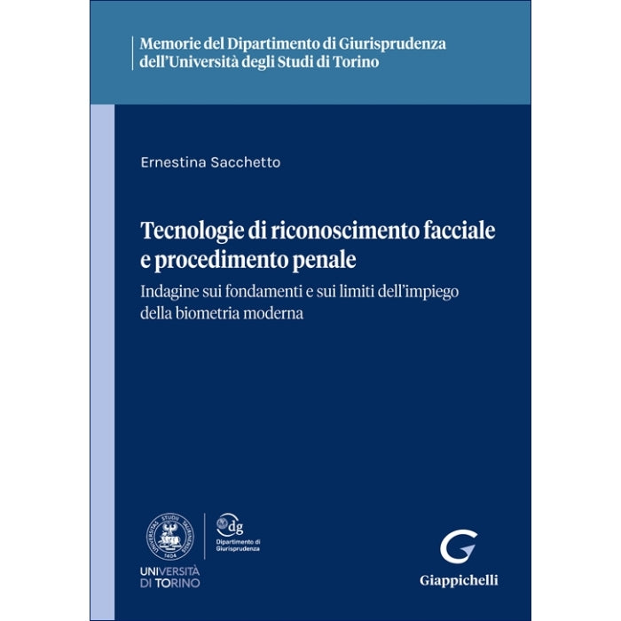Tecnologie di riconoscimento facciale e procedimento penale Indagine sui fondamenti e sui limiti dell'impiego della biometria moderna Autori Sacchetto Ernestina