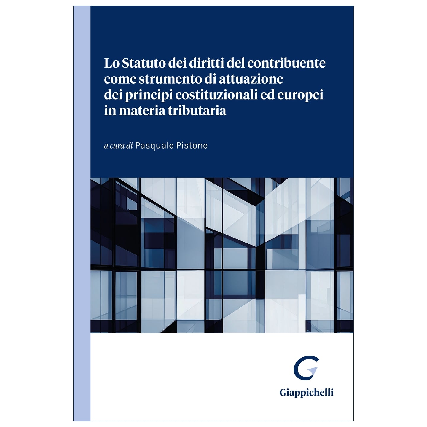 Lo Statuto dei diritti del contribuente come strumento di attuazione dei principi costituzionali ed europei in materia tributaria Curatori Pistone Pasquale -