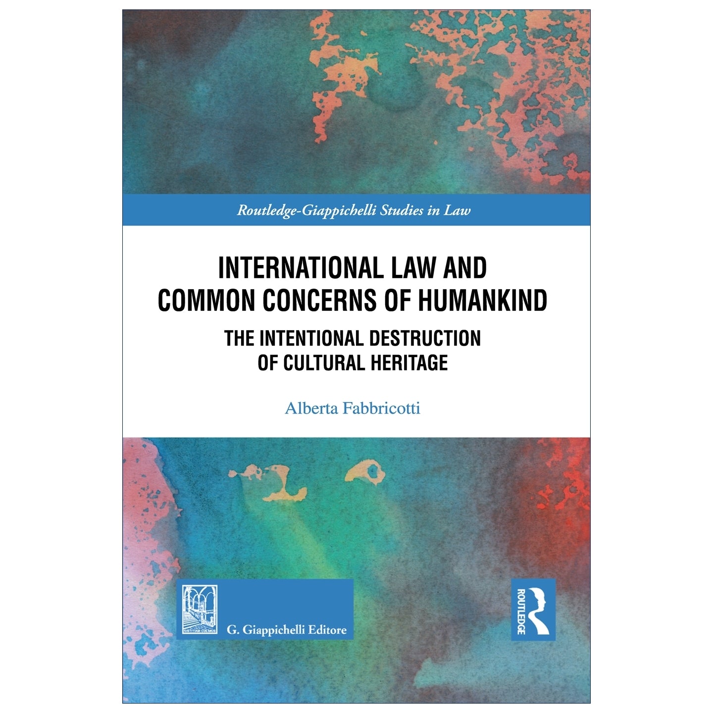 International Law and Common Concerns of Humankind The Intentional Destruction of Cultural Heritage Autori Fabbricotti Alberta