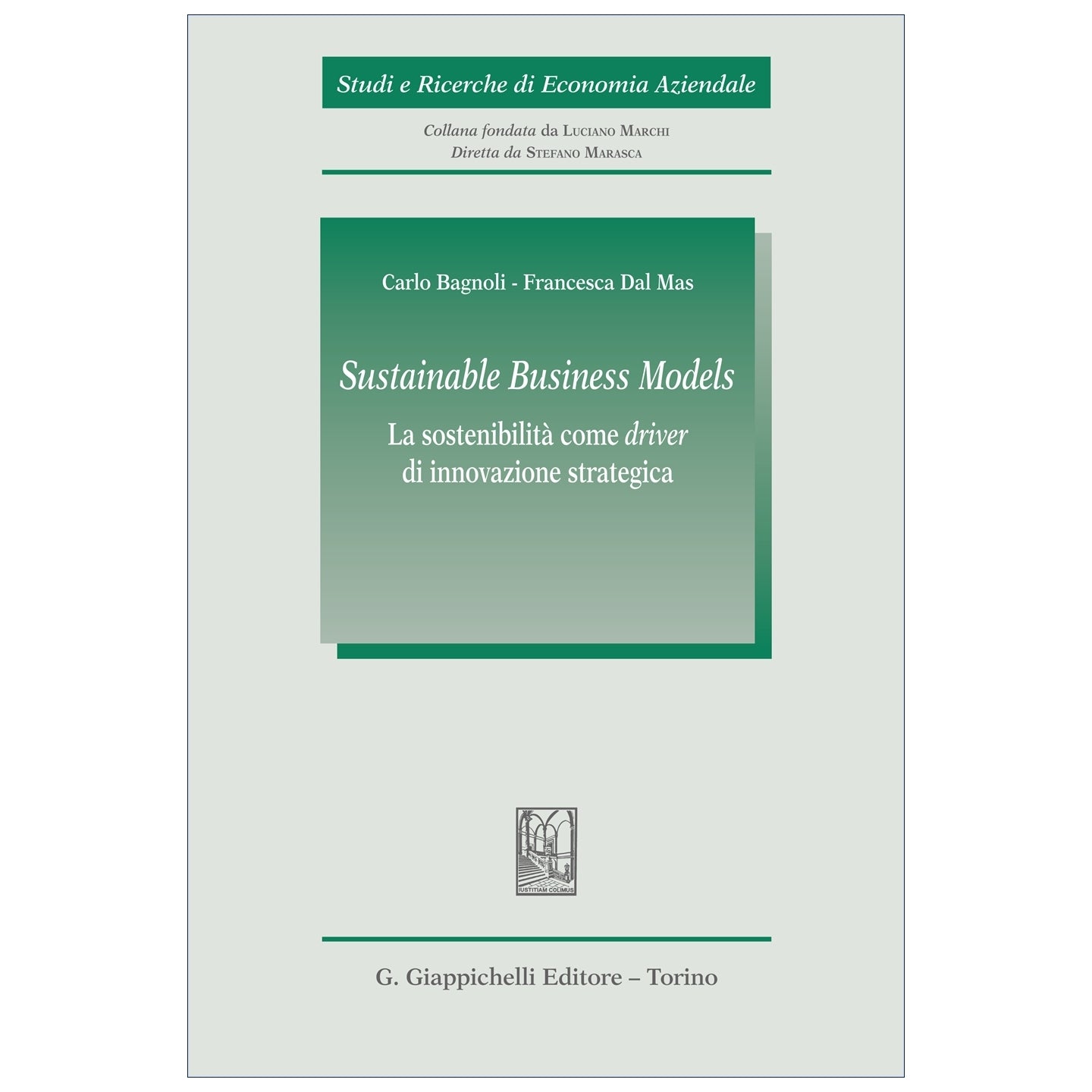 Sustainable Business Models. La sostenibilità come driver di innovazione strategica. Autori Bagnoli Carlo, Dal Mas Francesca